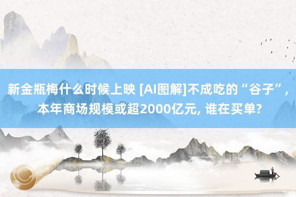 新金瓶梅什么时候上映 [AI图解]不成吃的“谷子”, 本年商场规模或超2000亿元, 谁在买单?