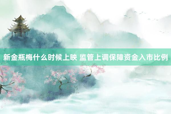 新金瓶梅什么时候上映 监管上调保障资金入市比例